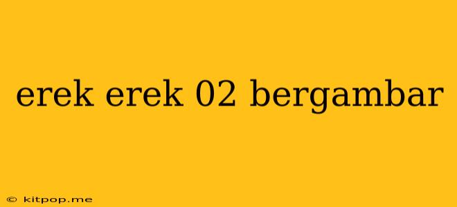 Erek Erek 02 Bergambar