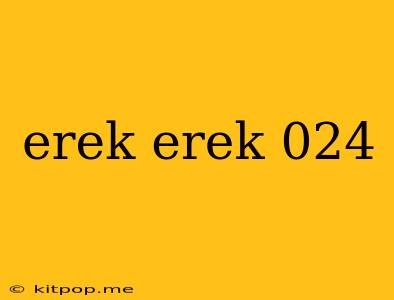 Erek Erek 024