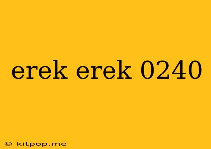 Erek Erek 0240