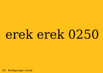 Erek Erek 0250