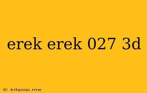 Erek Erek 027 3d