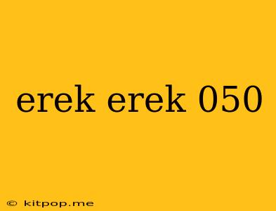 Erek Erek 050