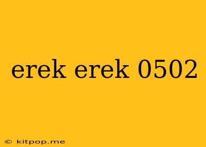 Erek Erek 0502