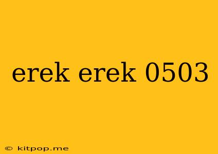 Erek Erek 0503