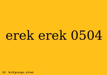 Erek Erek 0504