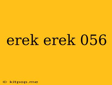 Erek Erek 056