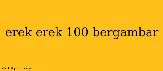 Erek Erek 100 Bergambar