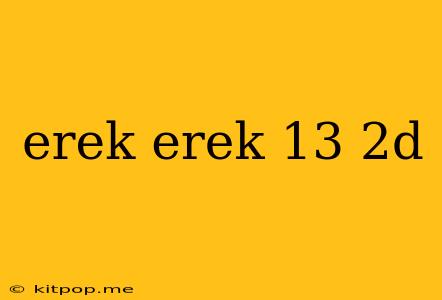 Erek Erek 13 2d