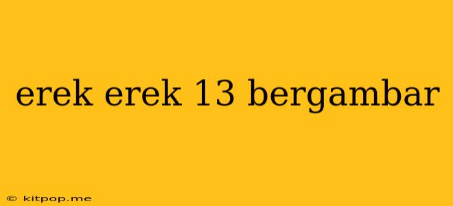 Erek Erek 13 Bergambar