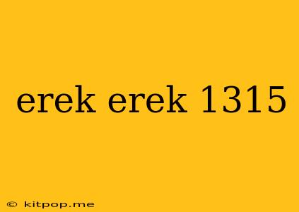 Erek Erek 1315