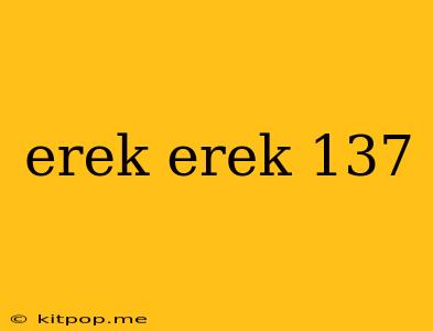 Erek Erek 137