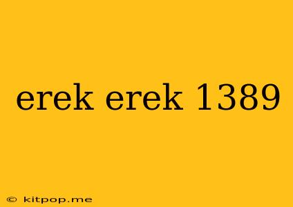 Erek Erek 1389