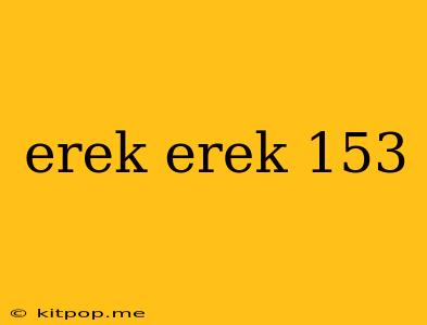 Erek Erek 153