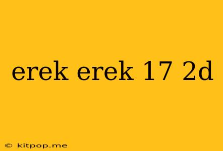 Erek Erek 17 2d