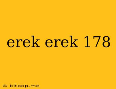 Erek Erek 178