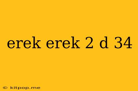 Erek Erek 2 D 34