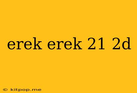 Erek Erek 21 2d