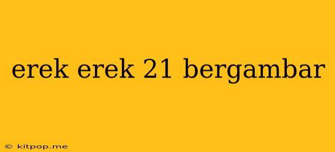 Erek Erek 21 Bergambar