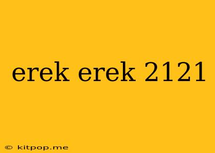 Erek Erek 2121