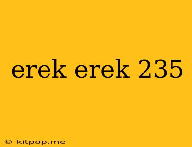 Erek Erek 235