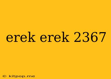 Erek Erek 2367