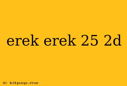 Erek Erek 25 2d