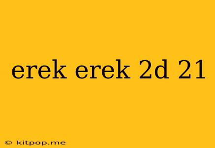 Erek Erek 2d 21