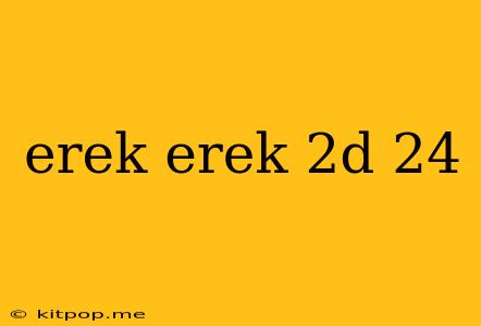 Erek Erek 2d 24