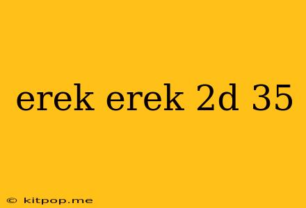 Erek Erek 2d 35