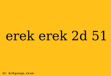 Erek Erek 2d 51