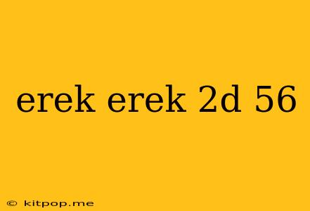 Erek Erek 2d 56