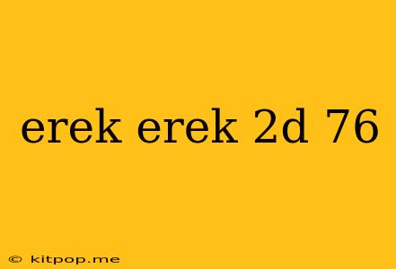 Erek Erek 2d 76