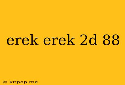 Erek Erek 2d 88