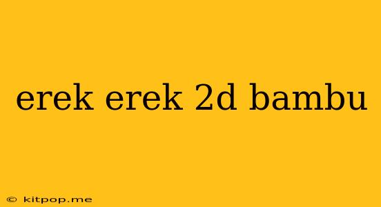 Erek Erek 2d Bambu