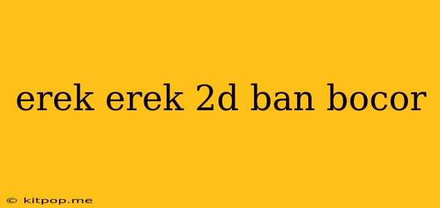 Erek Erek 2d Ban Bocor