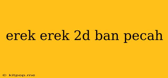 Erek Erek 2d Ban Pecah