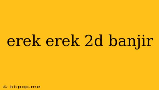 Erek Erek 2d Banjir