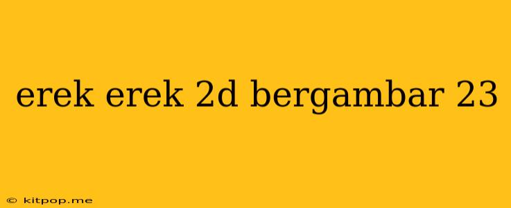 Erek Erek 2d Bergambar 23