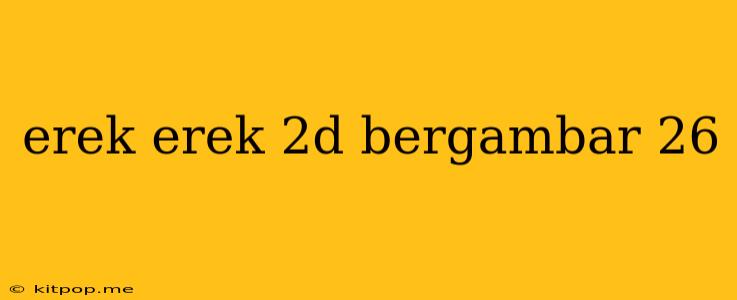 Erek Erek 2d Bergambar 26