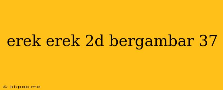 Erek Erek 2d Bergambar 37