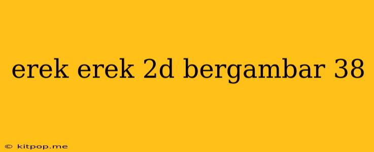 Erek Erek 2d Bergambar 38