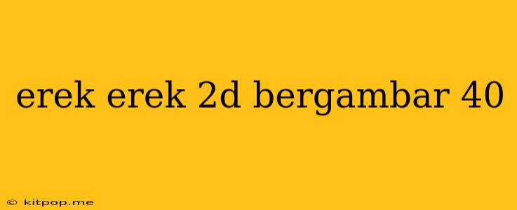 Erek Erek 2d Bergambar 40