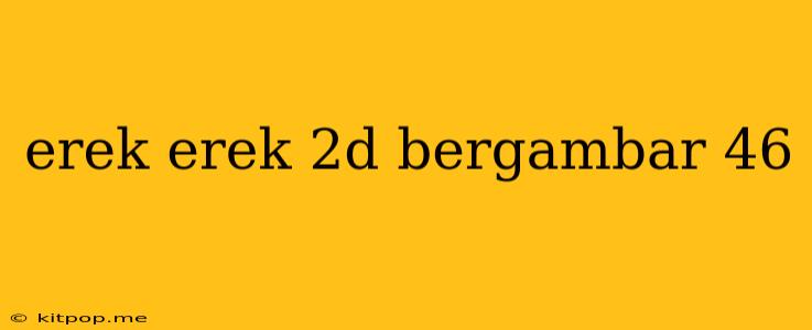 Erek Erek 2d Bergambar 46