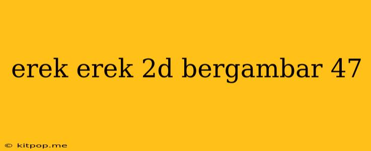 Erek Erek 2d Bergambar 47