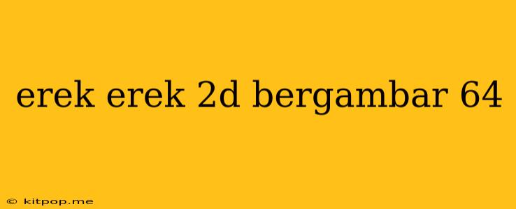 Erek Erek 2d Bergambar 64