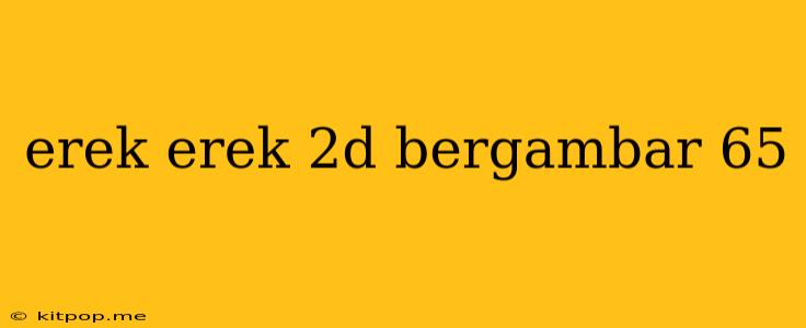 Erek Erek 2d Bergambar 65