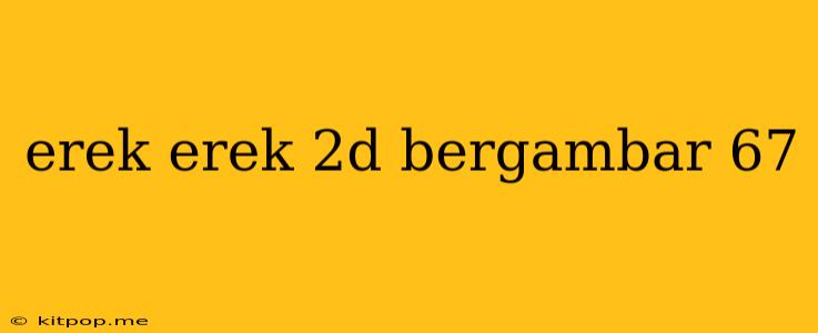 Erek Erek 2d Bergambar 67