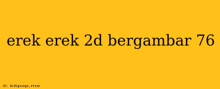 Erek Erek 2d Bergambar 76