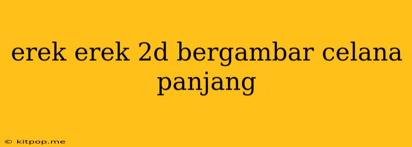 Erek Erek 2d Bergambar Celana Panjang