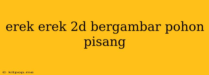 Erek Erek 2d Bergambar Pohon Pisang